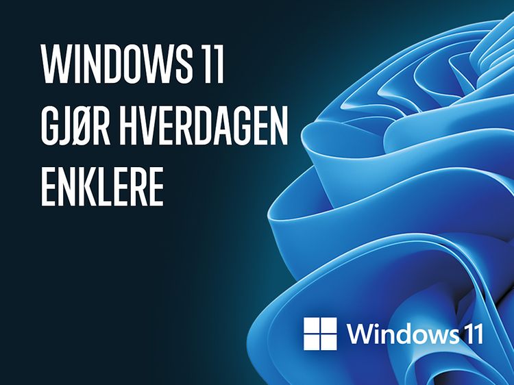 Windows 11 gjør hverdagen enklere